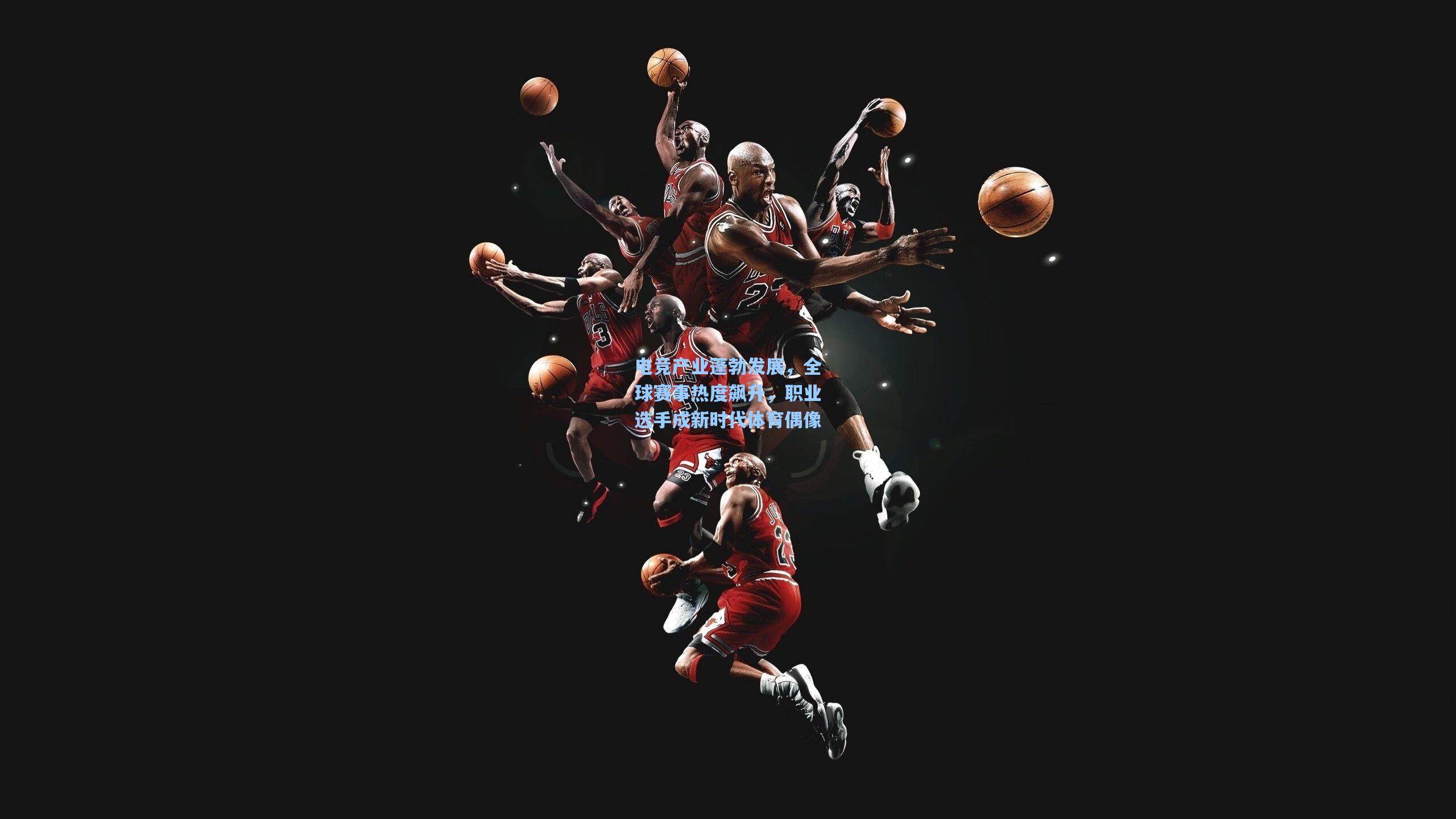 电竞产业蓬勃发展,全球赛事热度飙升,职业选手成新时代体育偶像