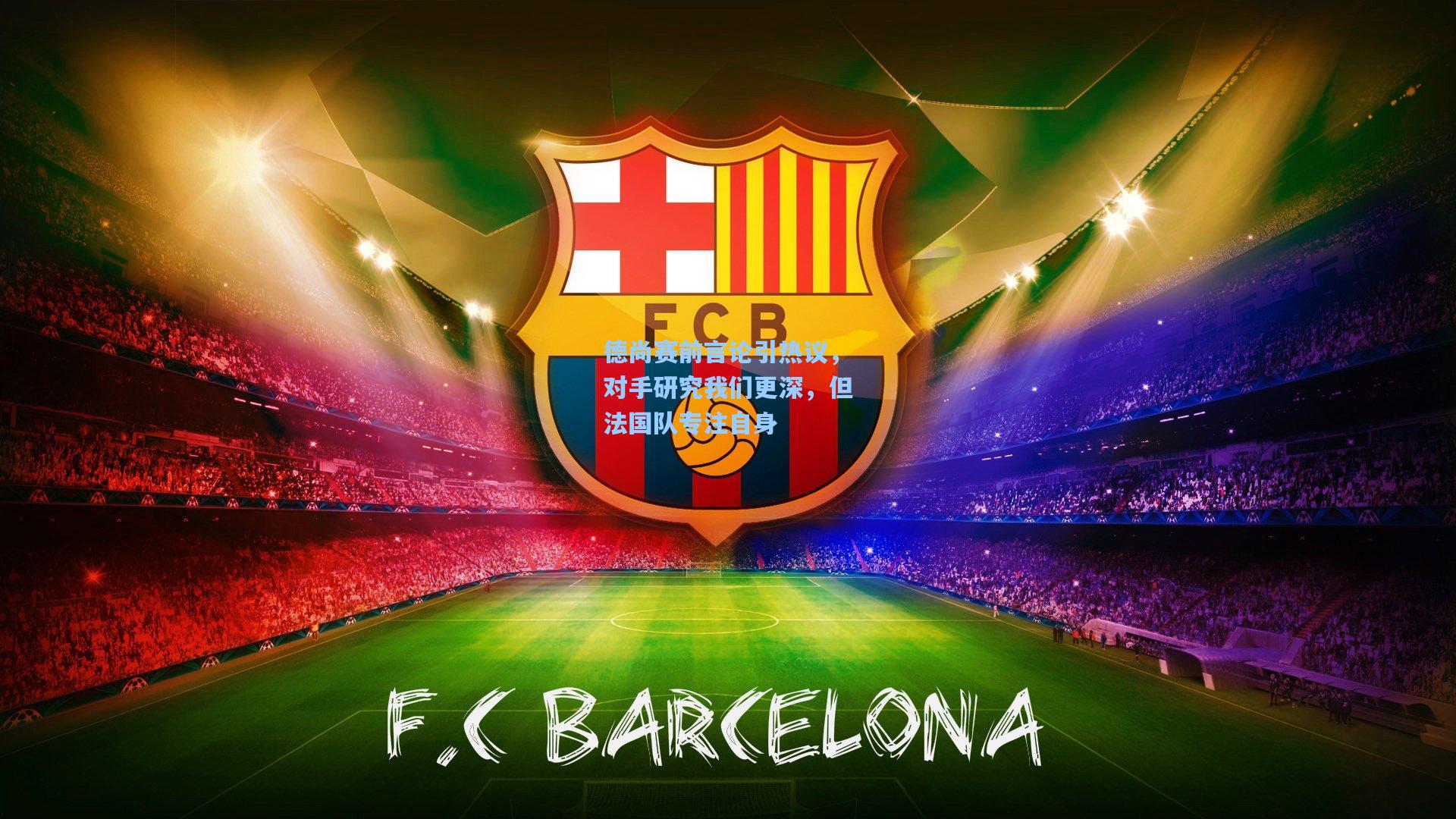 德尚赛前言论引热议，对手研究我们更深，但法国队专注自身