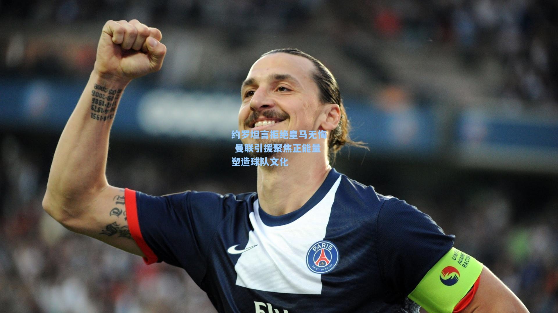 约罗坦言拒绝皇马无悔 曼联引援聚焦正能量塑造球队文化