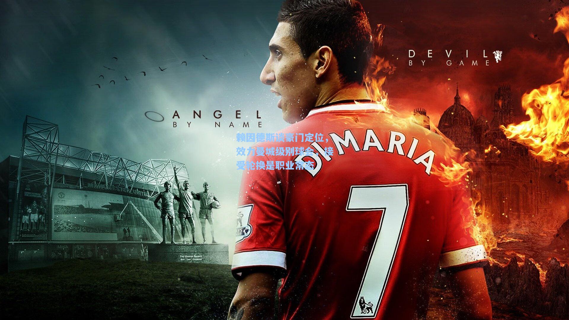 赖因德斯谈豪门定位，效力曼城级别球会，接受轮换是职业常态