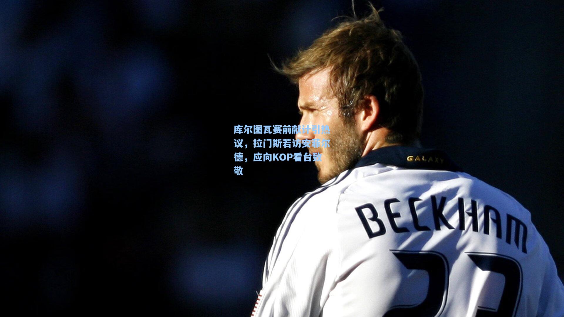 库尔图瓦赛前献计引热议，拉门斯若访安菲尔德，应向KOP看台致敬
