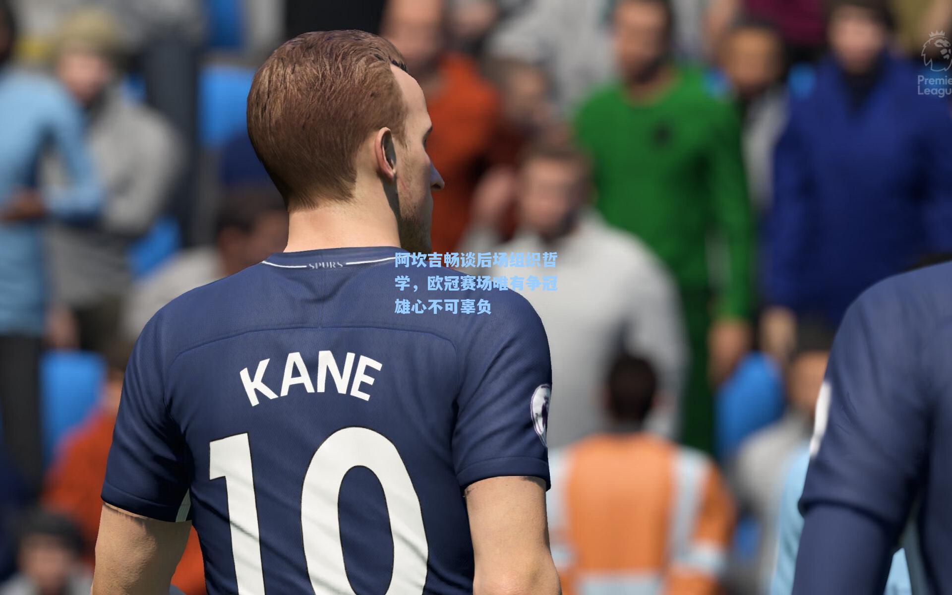 阿坎吉畅谈后场组织哲学，欧冠赛场唯有争冠雄心不可辜负